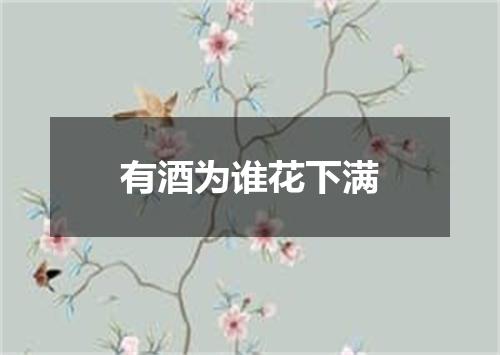 有酒为谁花下满