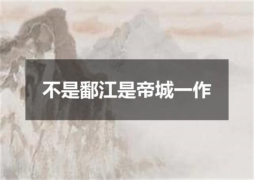 不是鄱江是帝城一作