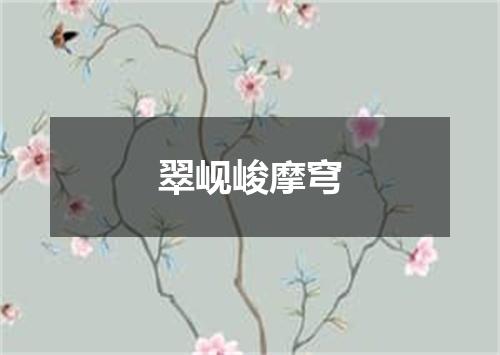 翠岘峻摩穹