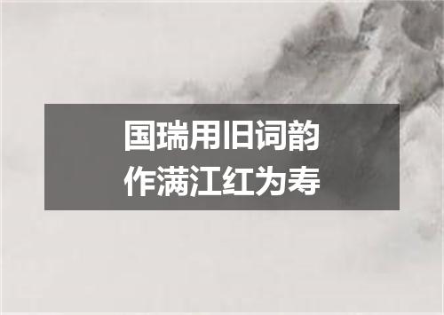国瑞用旧词韵作满江红为寿