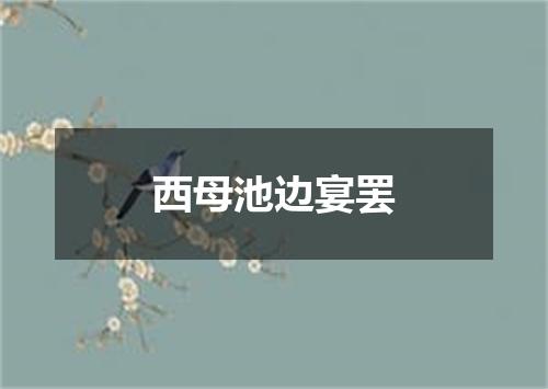 西母池边宴罢