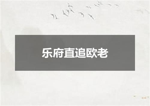 乐府直追欧老