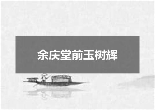 余庆堂前玉树辉