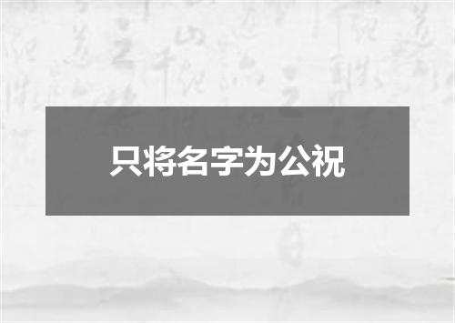 只将名字为公祝