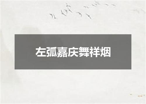 左弧嘉庆舞祥烟