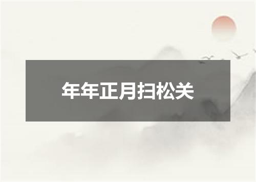 年年正月扫松关
