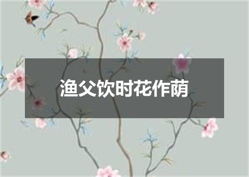 渔父饮时花作荫