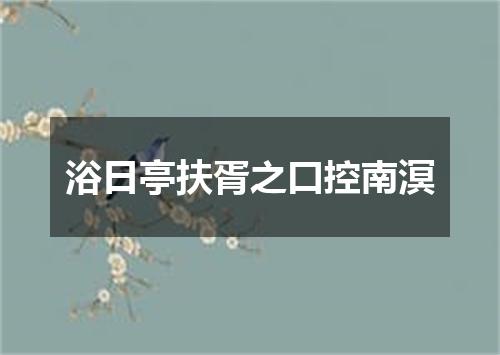 浴日亭扶胥之口控南溟