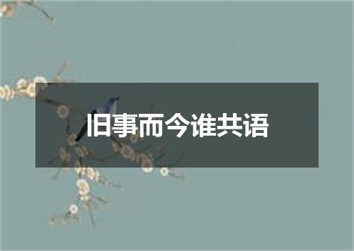 旧事而今谁共语