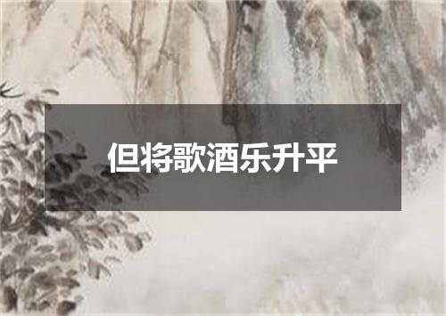 但将歌酒乐升平