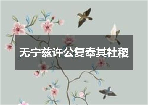 无宁兹许公复奉其社稷