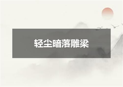 轻尘暗落雕梁