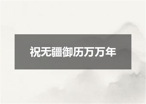 祝无疆御历万万年