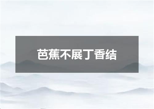 芭蕉不展丁香结