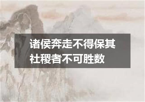 诸侯奔走不得保其社稷者不可胜数