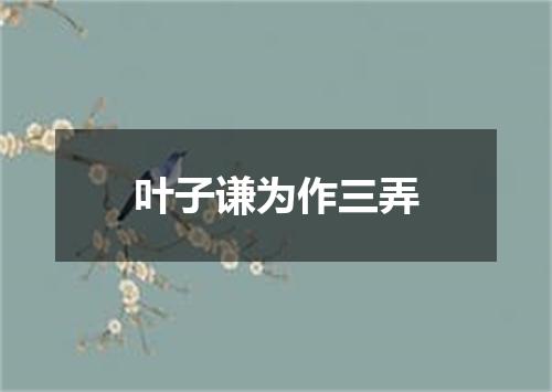 叶子谦为作三弄