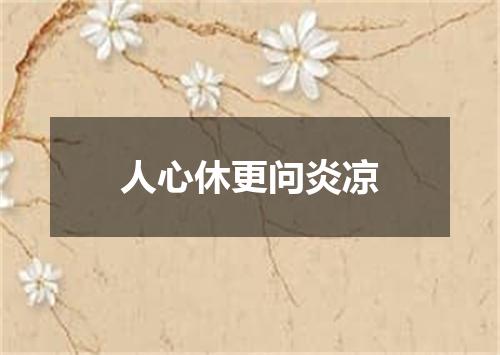 人心休更问炎凉