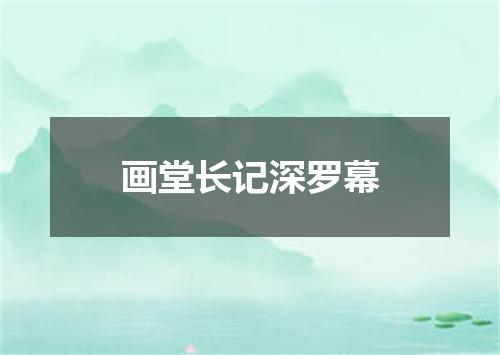 画堂长记深罗幕