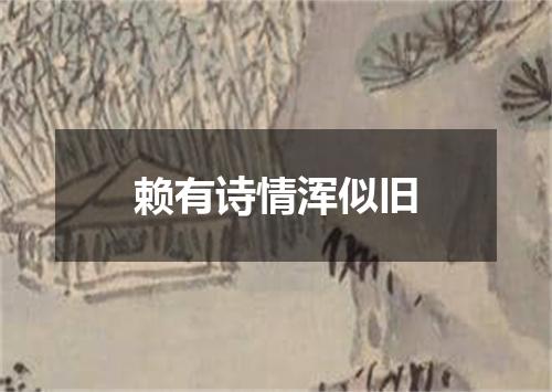 赖有诗情浑似旧