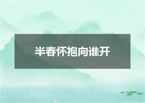 半春怀抱向谁开