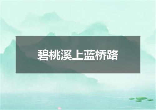 碧桃溪上蓝桥路