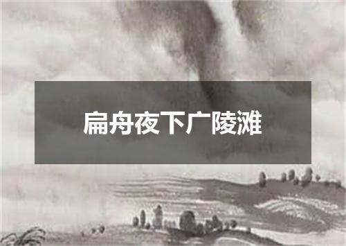 扁舟夜下广陵滩