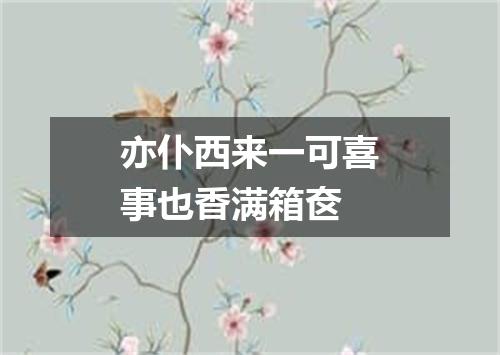 亦仆西来一可喜事也香满箱奁