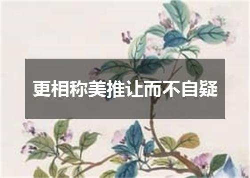 更相称美推让而不自疑