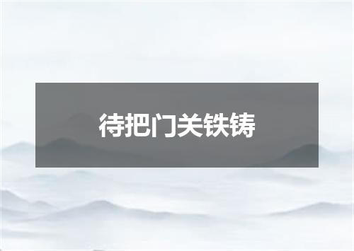 待把门关铁铸