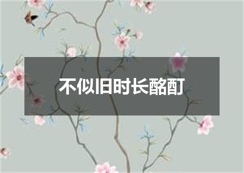 不似旧时长酩酊