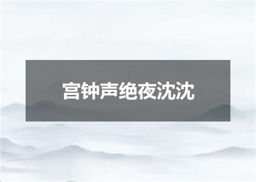 宫钟声绝夜沈沈