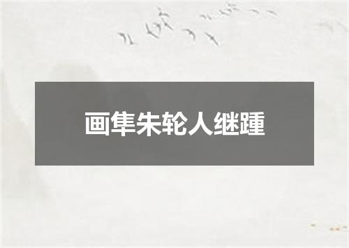 画隼朱轮人继踵