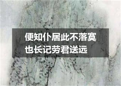 便知仆居此不落寞也长记劳君送远