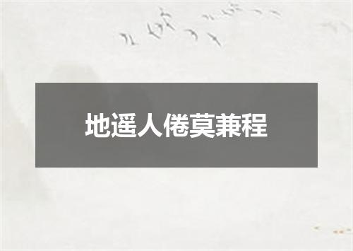 地遥人倦莫兼程