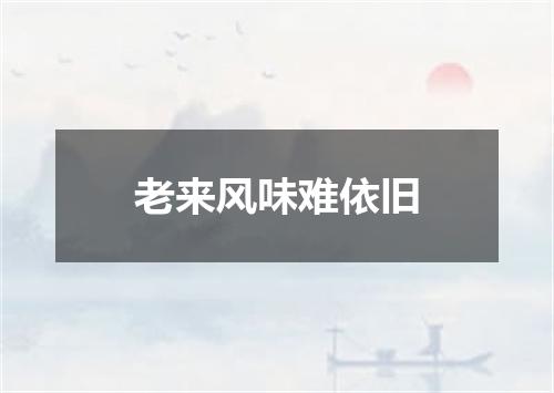 老来风味难依旧