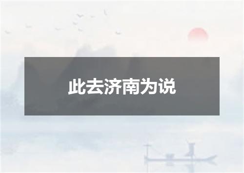 此去济南为说