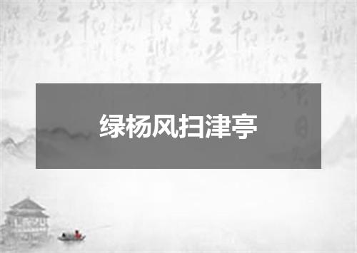 绿杨风扫津亭