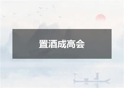 置酒成高会