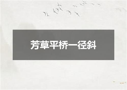 芳草平桥一径斜