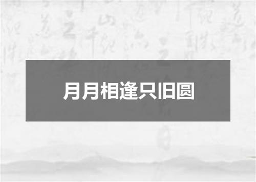 月月相逢只旧圆