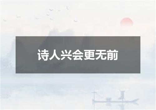 诗人兴会更无前