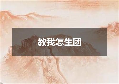 教我怎生团
