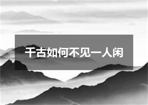 千古如何不见一人闲