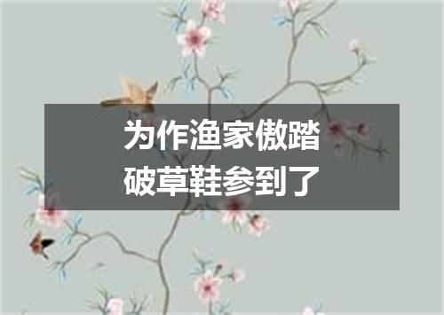 为作渔家傲踏破草鞋参到了