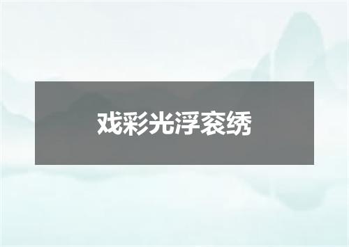 戏彩光浮衮绣