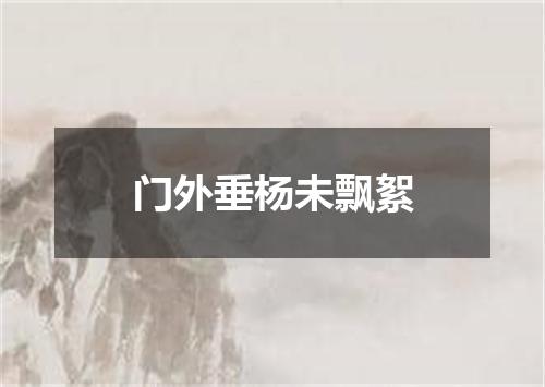 门外垂杨未飘絮