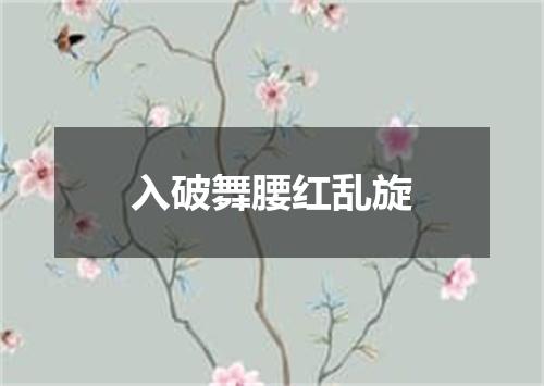 入破舞腰红乱旋