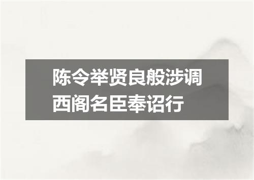 陈令举贤良般涉调西阁名臣奉诏行