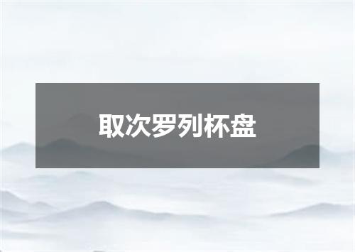 取次罗列杯盘