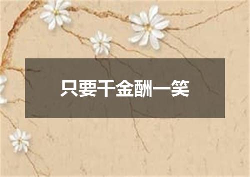 只要千金酬一笑